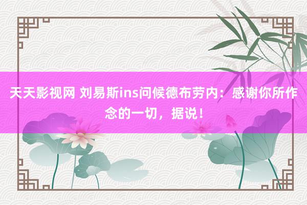 天天影视网 刘易斯ins问候德布劳内：感谢你所作念的一切，据说！